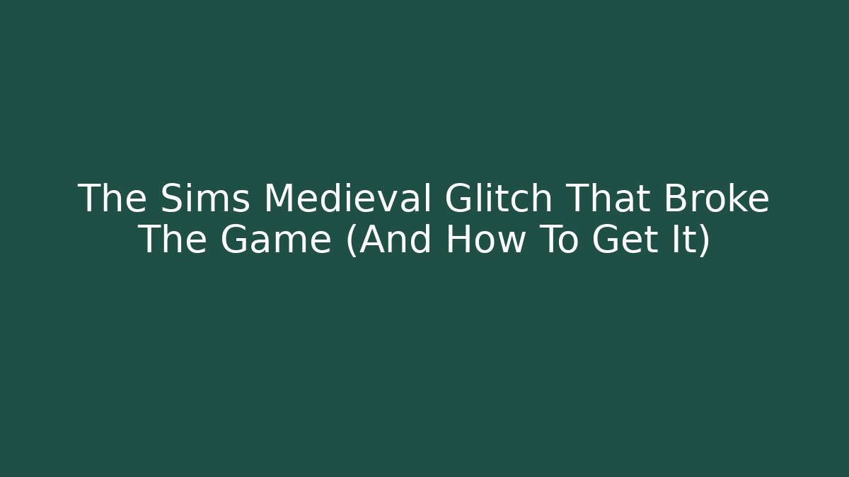 The Sims Medieval Glitch That Broke The Game (And How To Get It)