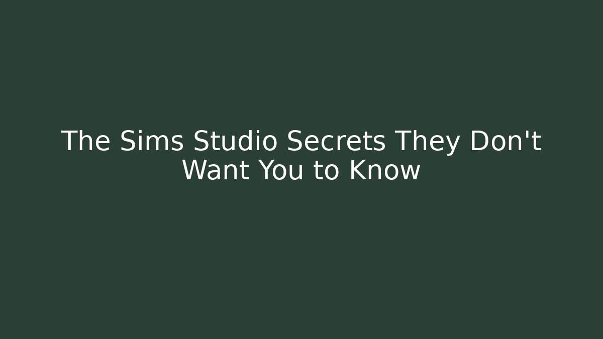 The Sims Studio Secrets They Don’t Want You to Know
