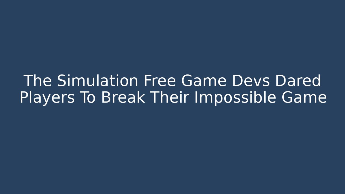 The Simulation Free Game Devs Dared Players To Break Their Impossible Game - Create More Assets