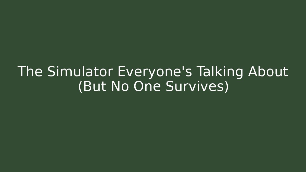 The Simulator Everyone's Talking About (But No One Survives) - Create More Assets