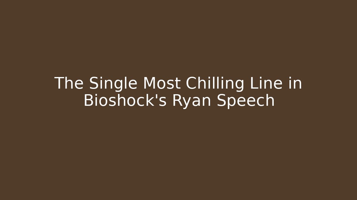 The Single Most Chilling Line in Bioshock's Ryan Speech - Create More Assets
