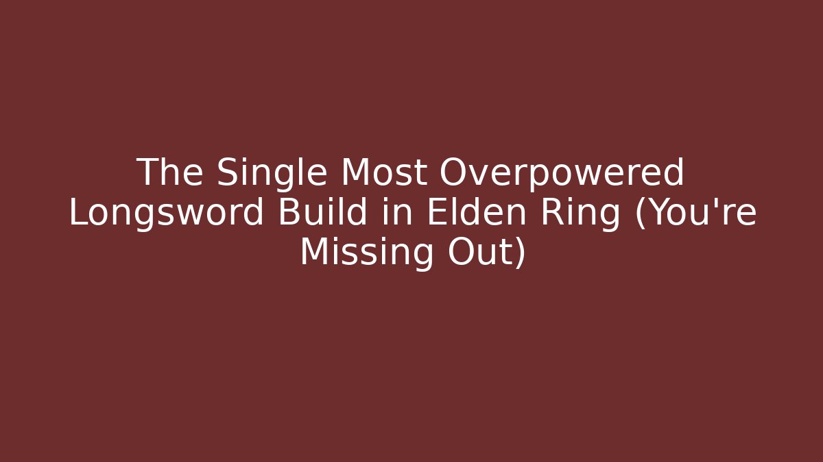 The Single Most Overpowered Longsword Build in Elden Ring (You’re Missing Out)