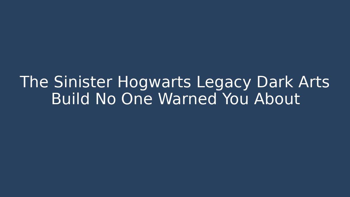 The Sinister Hogwarts Legacy Dark Arts Build No One Warned You About