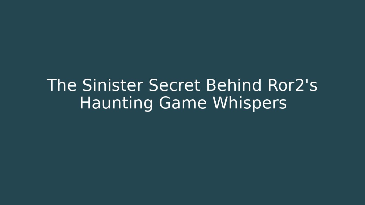 The Sinister Secret Behind Ror2's Haunting Game Whispers