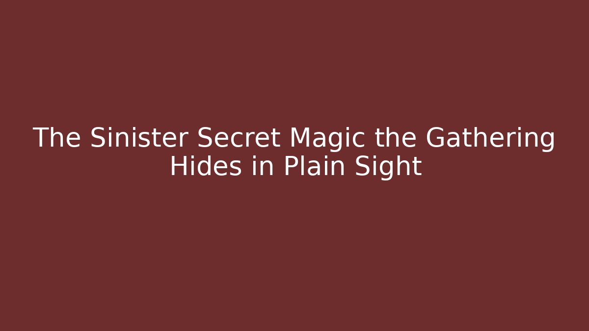The Sinister Secret Magic the Gathering Hides in Plain Sight
