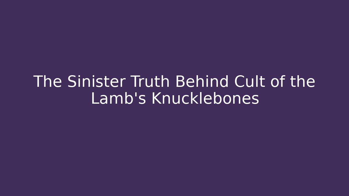 The Sinister Truth Behind Cult of the Lamb's Knucklebones