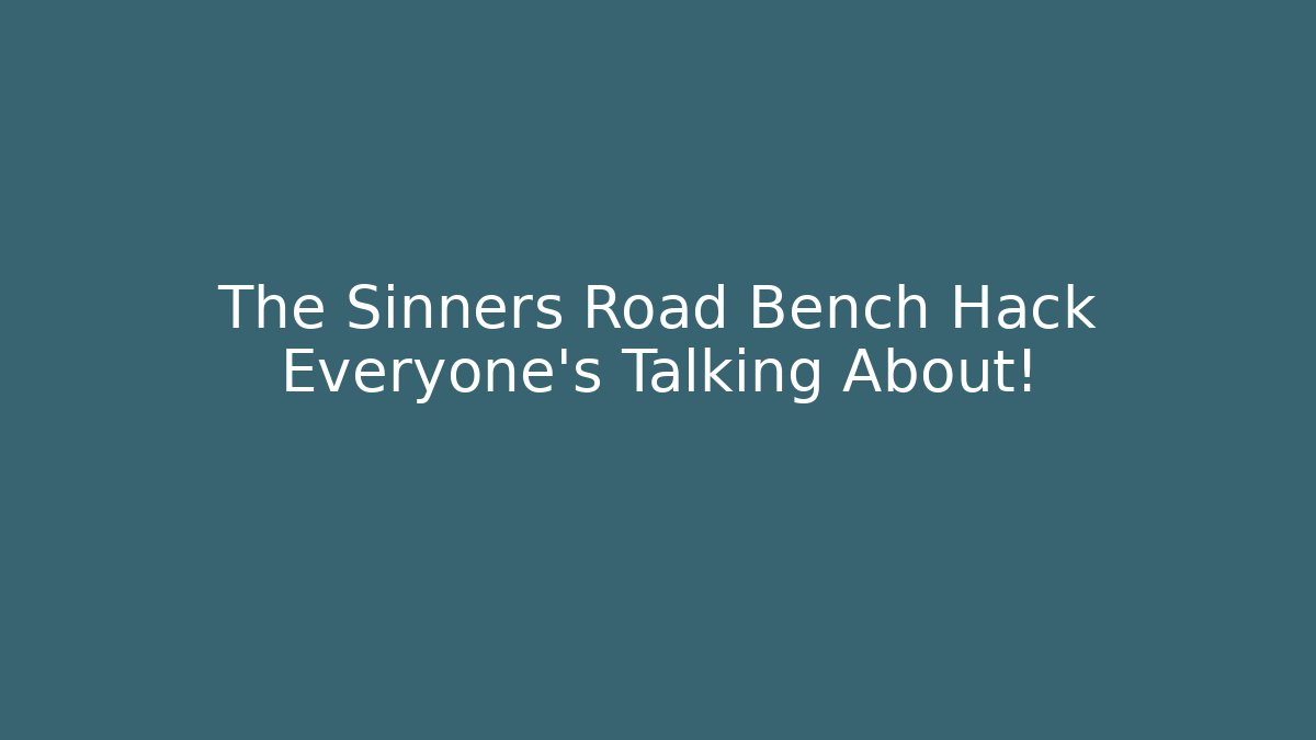 The Sinners Road Bench Hack Everyone’s Talking About!