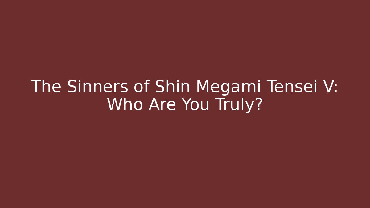 The Sinners of Shin Megami Tensei V: Who Are You Truly?