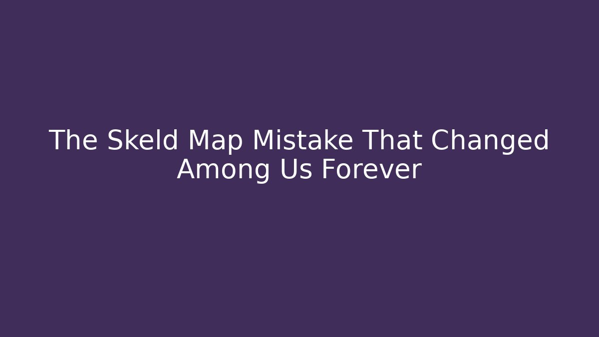The Skeld Map Mistake That Changed Among Us Forever