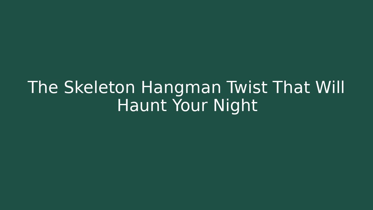 The Skeleton Hangman Twist That Will Haunt Your Night