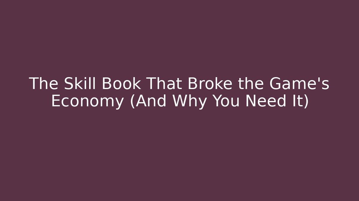 The Skill Book That Broke the Game's Economy (And Why You Need It)