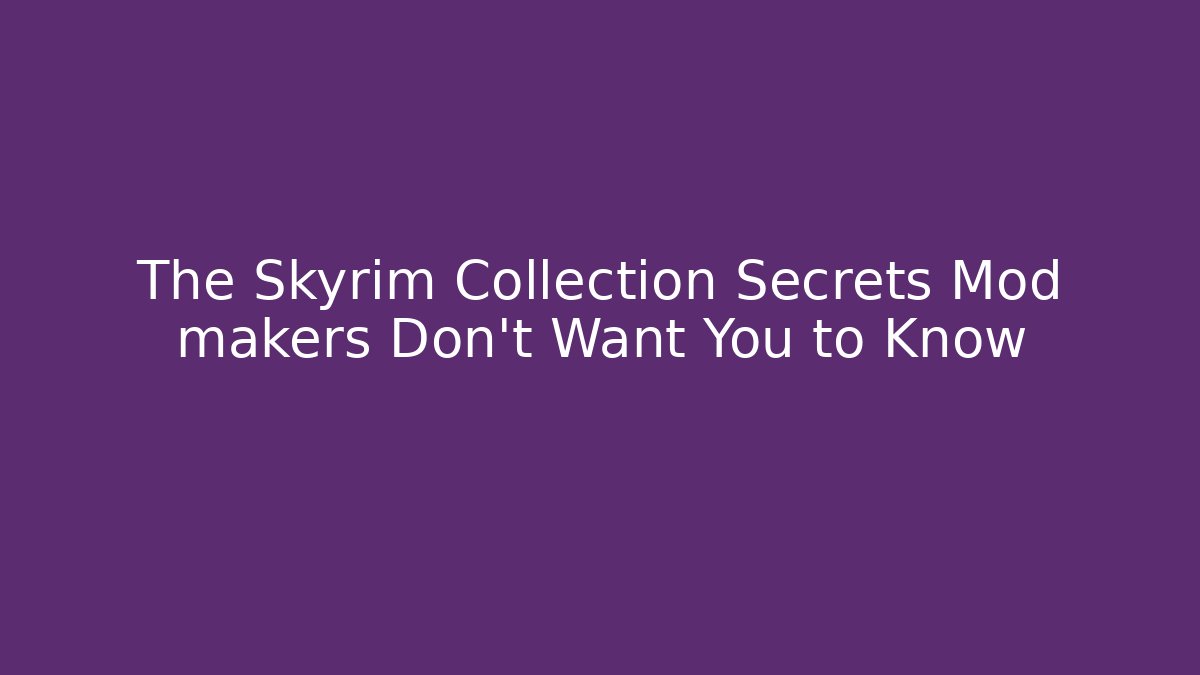 The Skyrim Collection Secrets Mod makers Don't Want You to Know