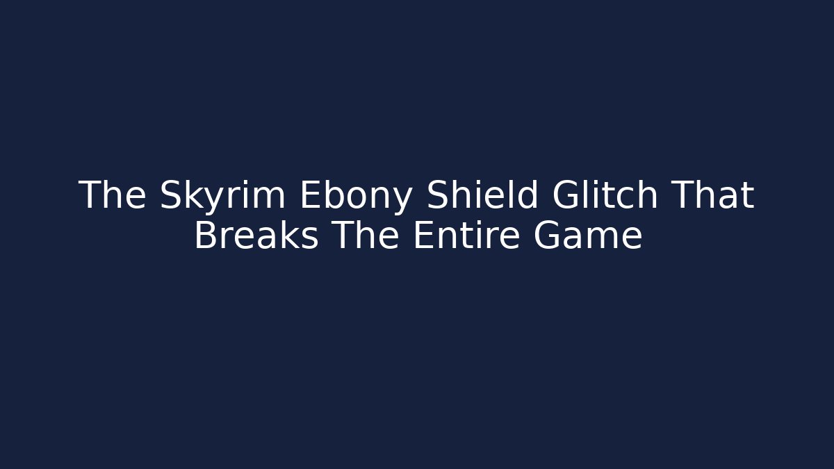 The Skyrim Ebony Shield Glitch That Breaks The Entire Game