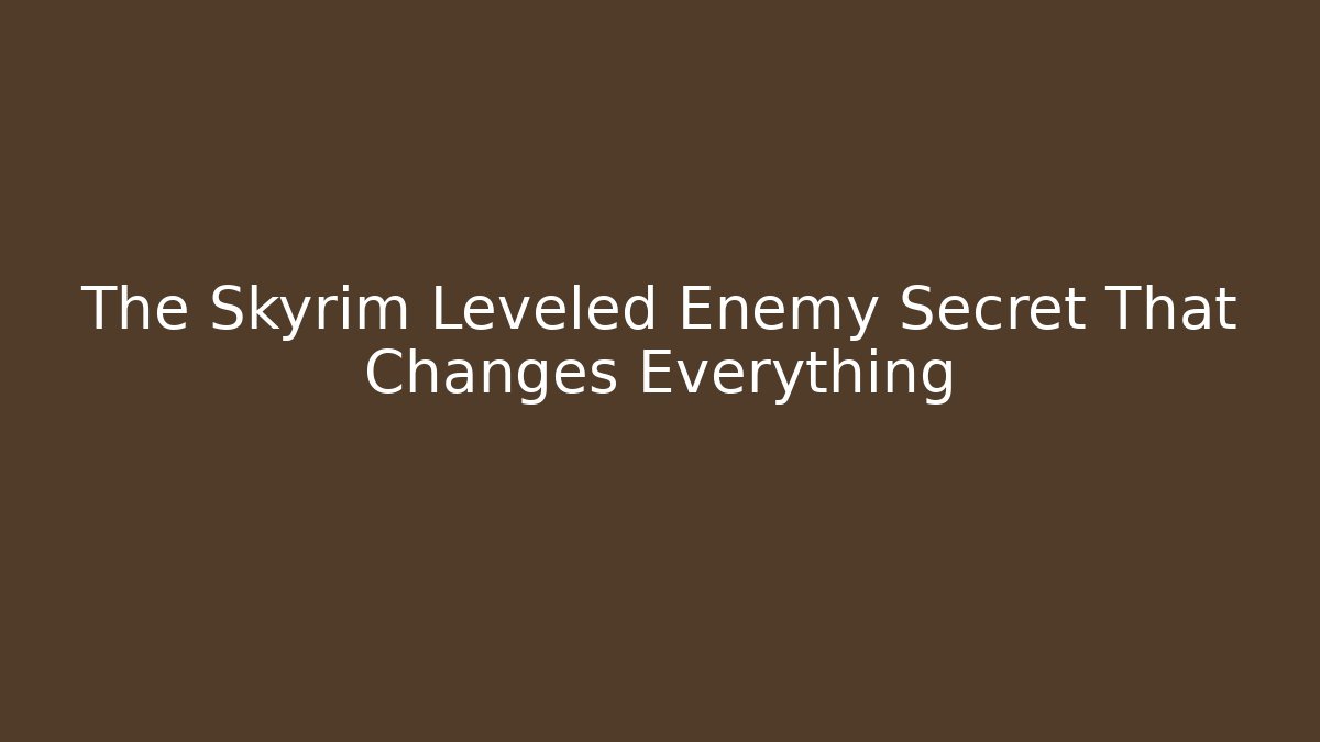 The Skyrim Leveled Enemy Secret That Changes Everything