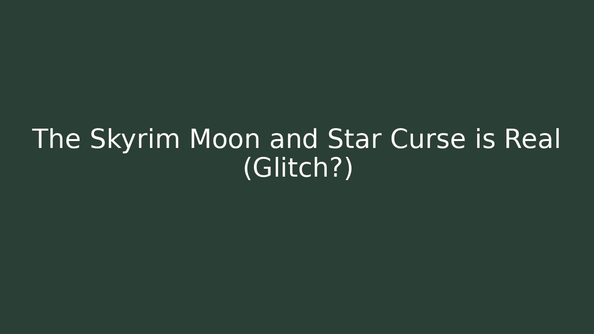The Skyrim Moon and Star Curse is Real (Glitch?)