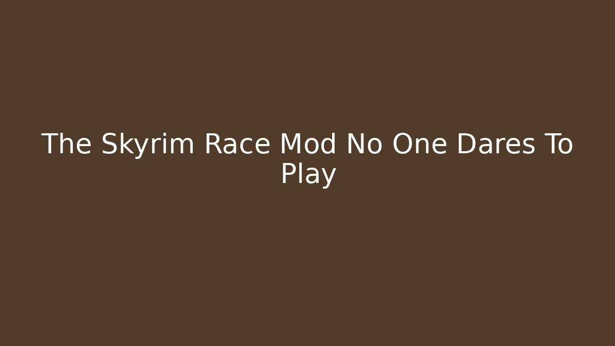 The Skyrim Race Mod No One Dares To Play