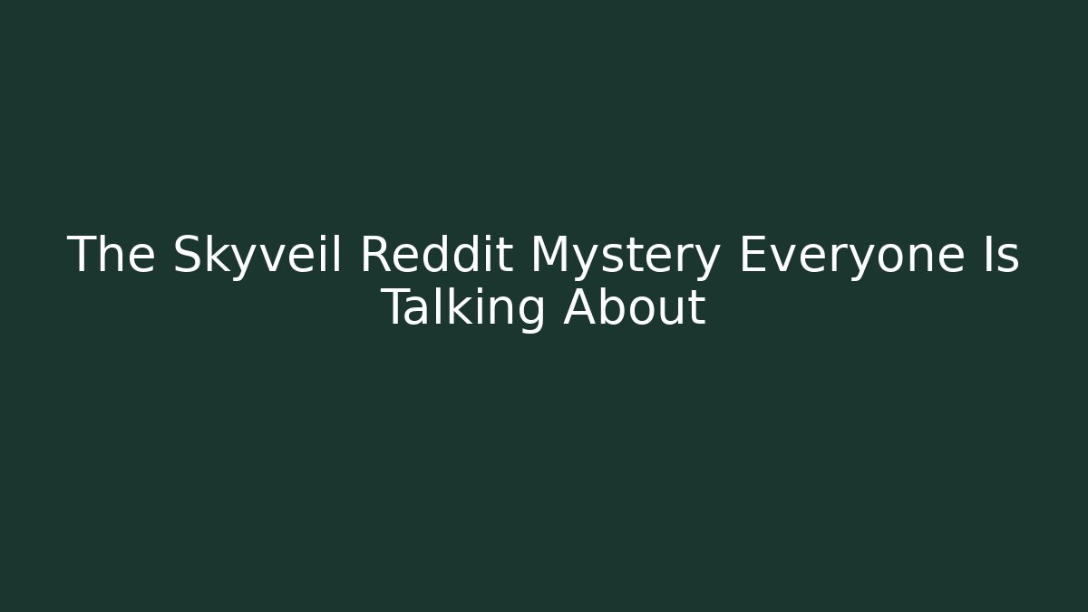 The Skyveil Reddit Mystery Everyone Is Talking About - Create More Assets