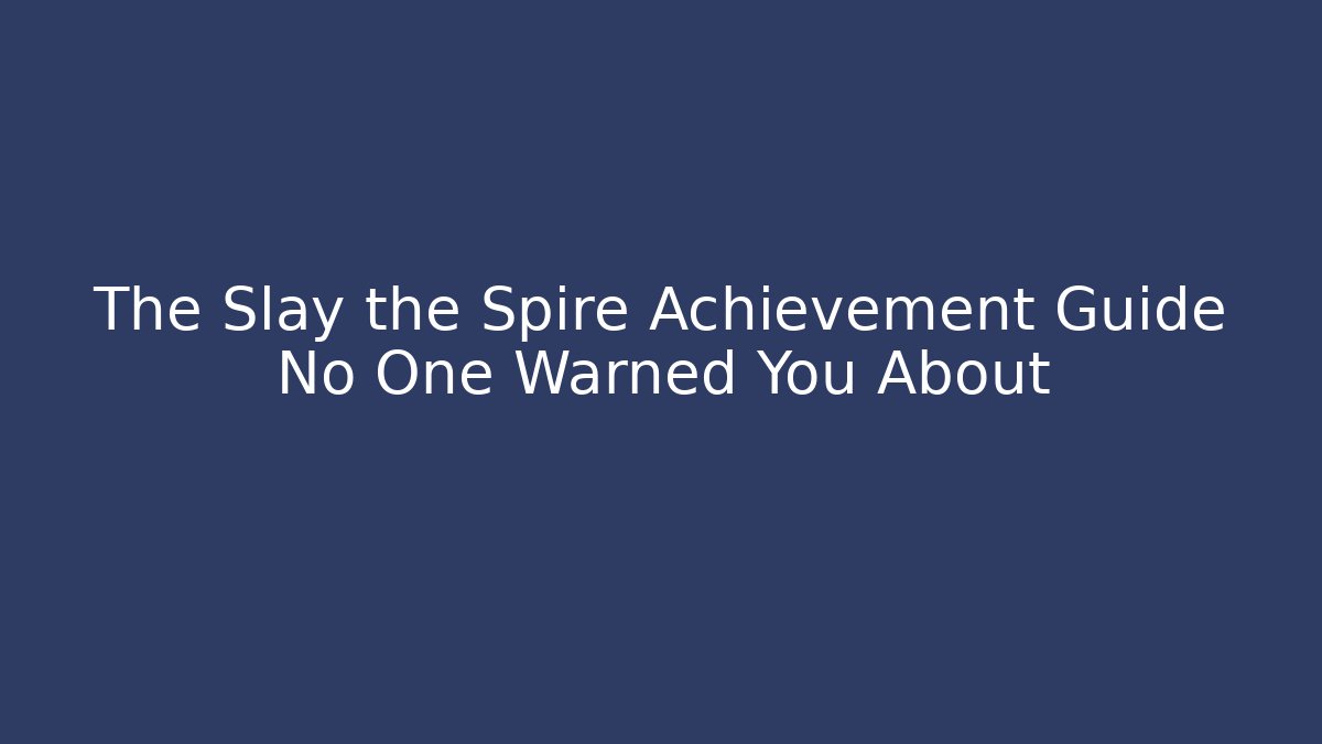 The Slay the Spire Achievement Guide No One Warned You About