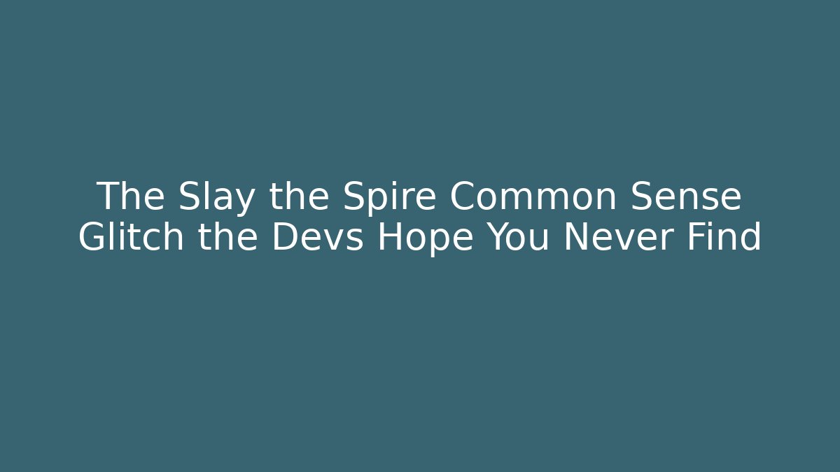 The Slay the Spire Common Sense Glitch the Devs Hope You Never Find