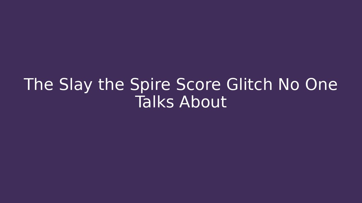 The Slay the Spire Score Glitch No One Talks About