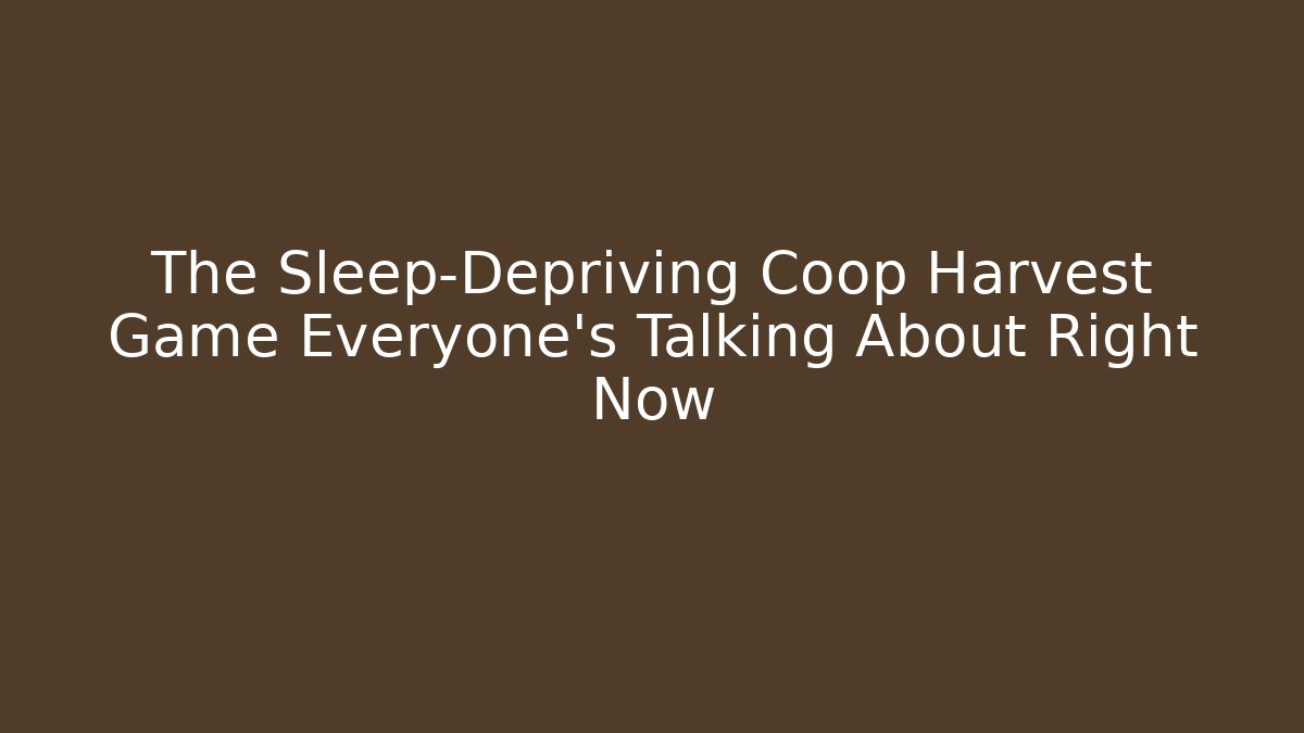 The Sleep-Depriving Coop Harvest Game Everyone's Talking About Right Now