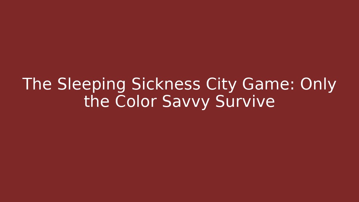 The Sleeping Sickness City Game: Only the Color Savvy Survive