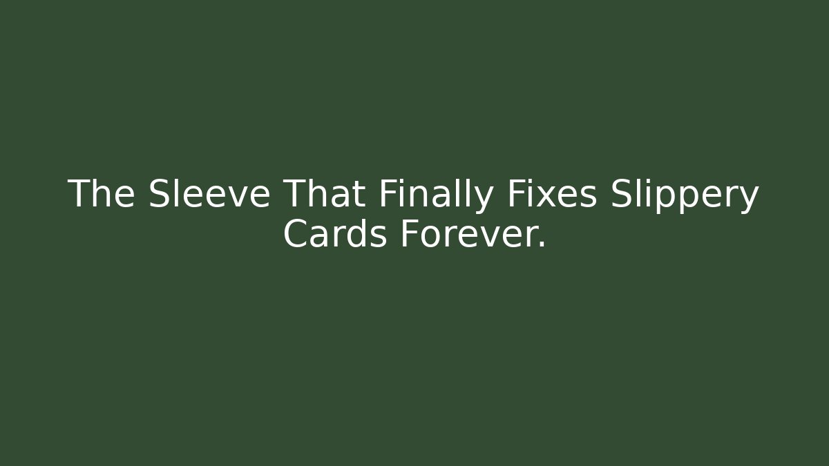 The Sleeve That Finally Fixes Slippery Cards Forever.