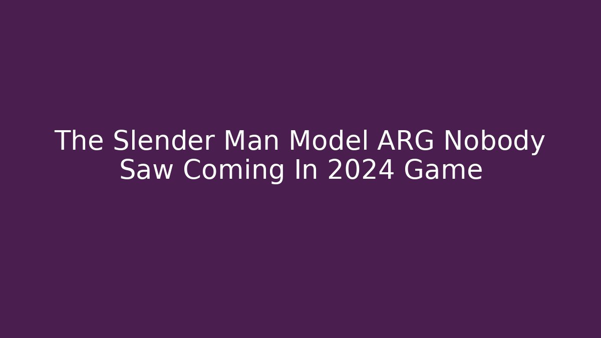 The Slender Man Model ARG Nobody Saw Coming In 2024 Game