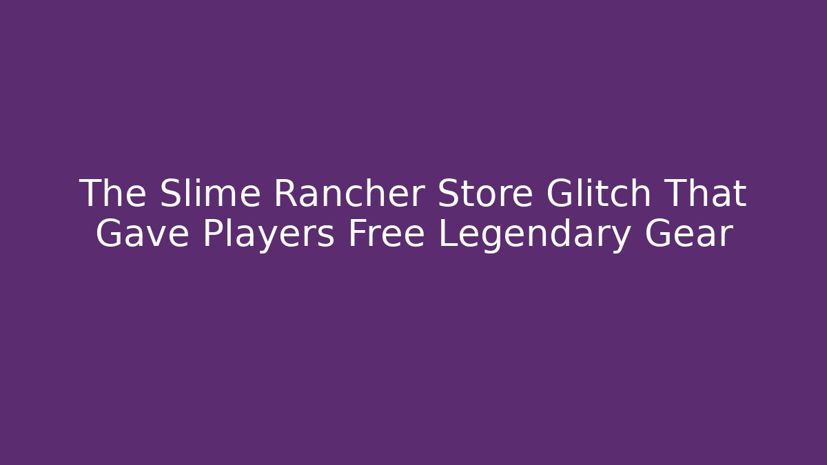 The Slime Rancher Store Glitch That Gave Players Free Legendary Gear