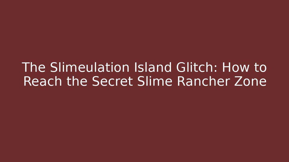 The Slimeulation Island Glitch: How to Reach the Secret Slime Rancher Zone