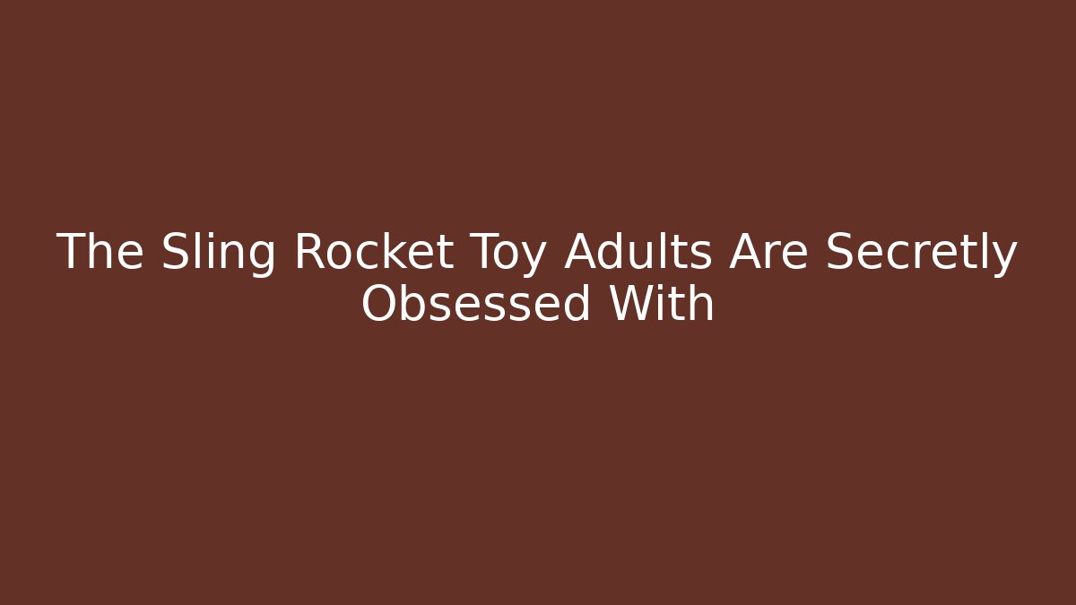 The Sling Rocket Toy Adults Are Secretly Obsessed With