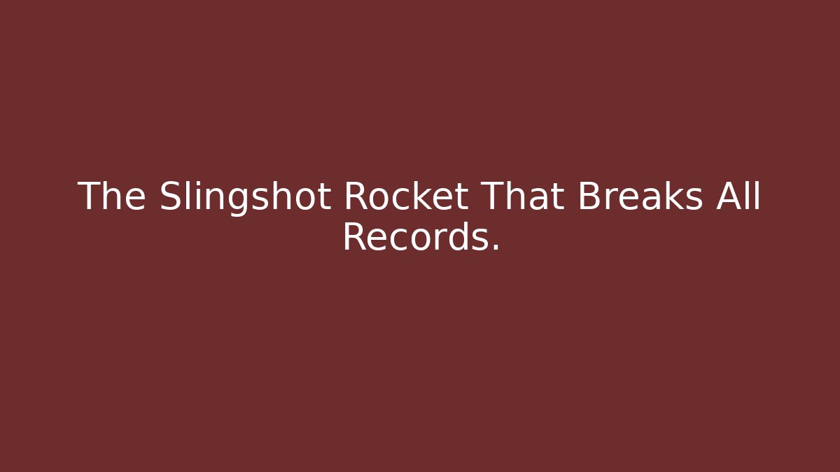 The Slingshot Rocket That Breaks All Records.