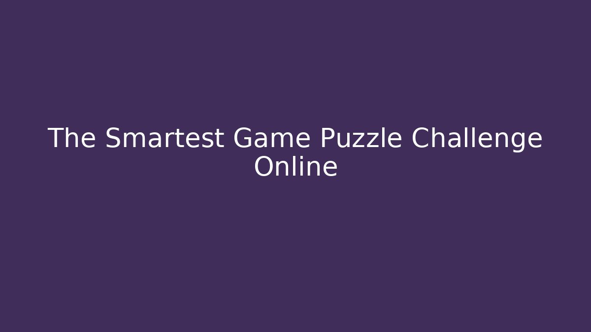 The Smartest Game Puzzle Challenge Online - Create More Assets