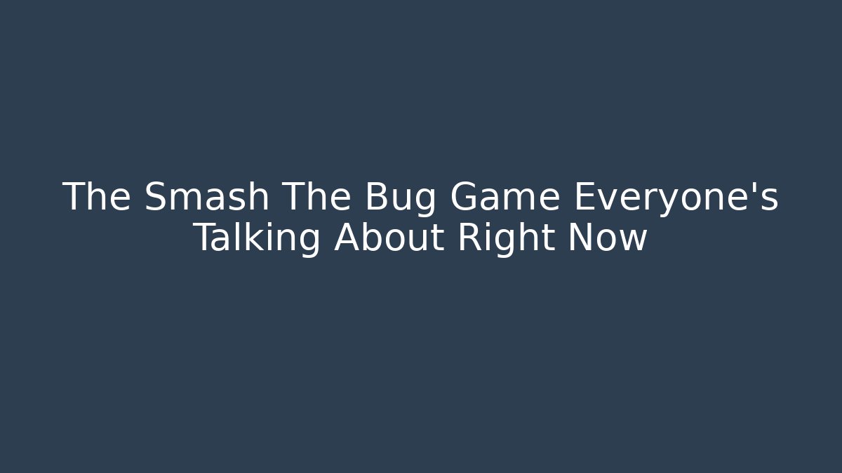 The Smash The Bug Game Everyone's Talking About Right Now - Create More Assets
