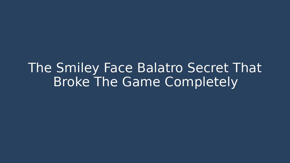 The Smiley Face Balatro Secret That Broke The Game Completely