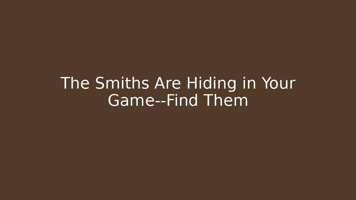 The Smiths Are Hiding in Your Game—Find Them