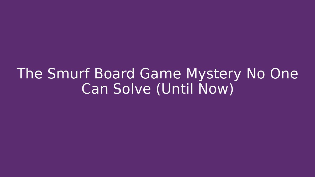 The Smurf Board Game Mystery No One Can Solve (Until Now)