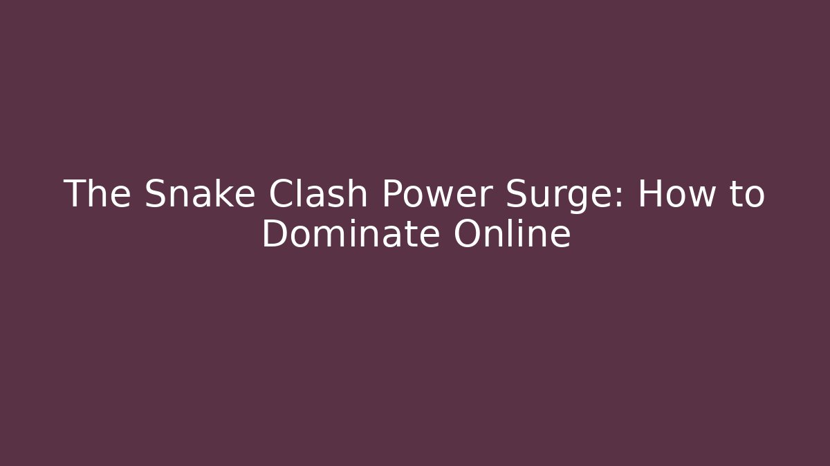 The Snake Clash Power Surge: How to Dominate Online