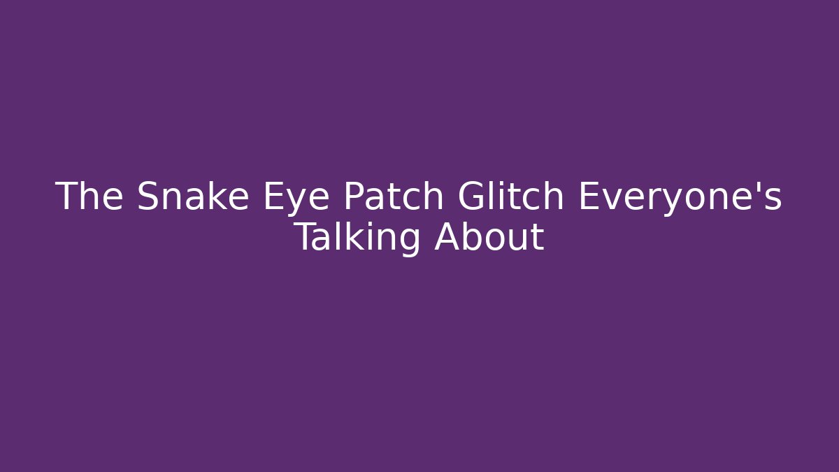 The Snake Eye Patch Glitch Everyone's Talking About - Create More Assets