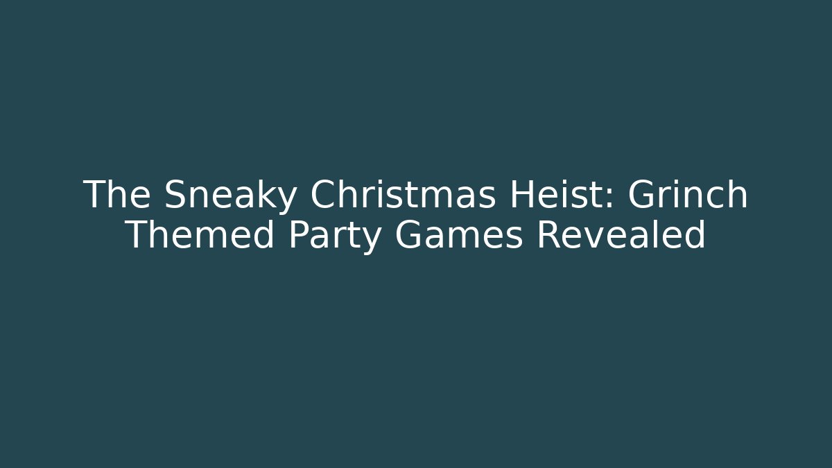 The Sneaky Christmas Heist: Grinch Themed Party Games Revealed