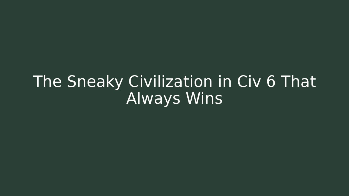 The Sneaky Civilization in Civ 6 That Always Wins