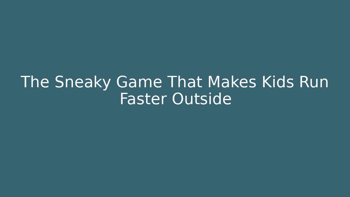 The Sneaky Game That Makes Kids Run Faster Outside