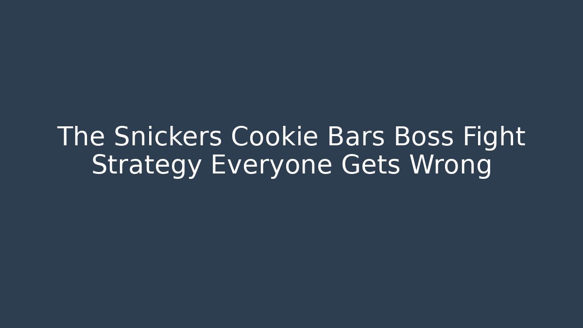 The Snickers Cookie Bars Boss Fight Strategy Everyone Gets Wrong - Create More Assets