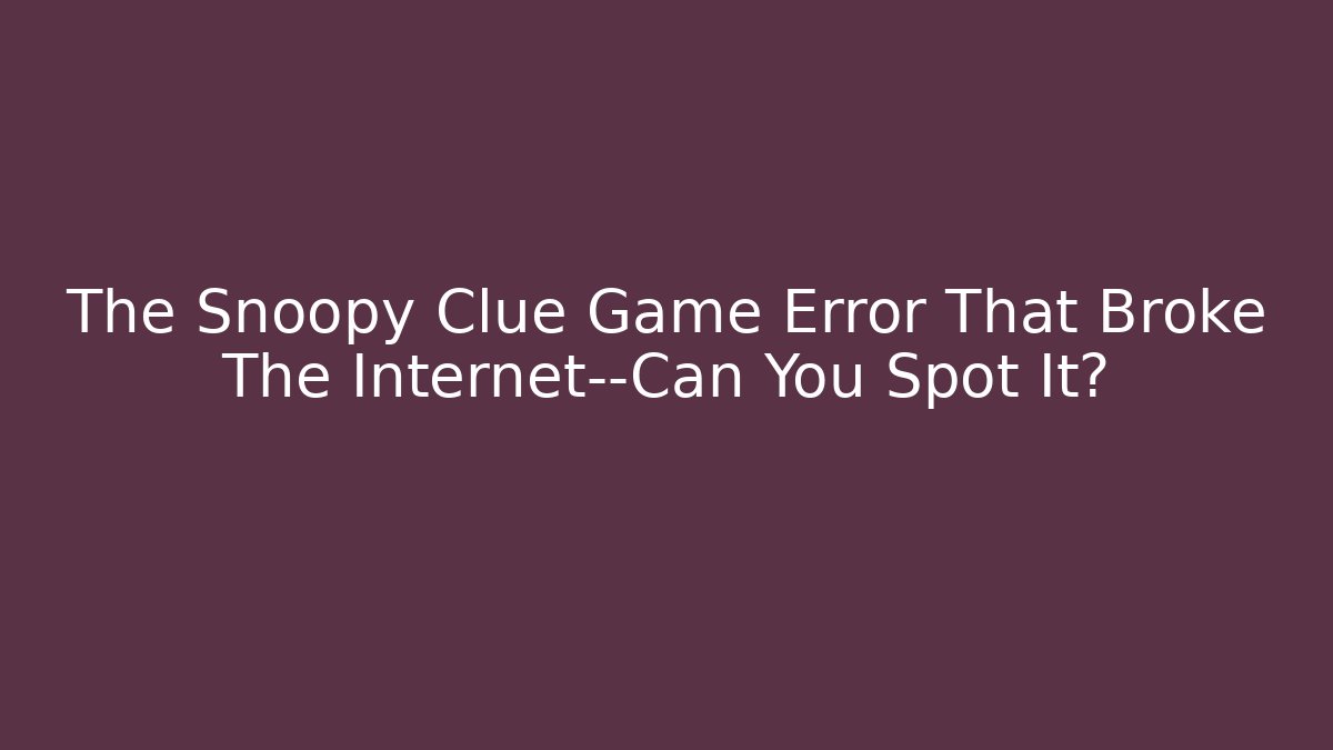 The Snoopy Clue Game Error That Broke The Internet—Can You Spot It?