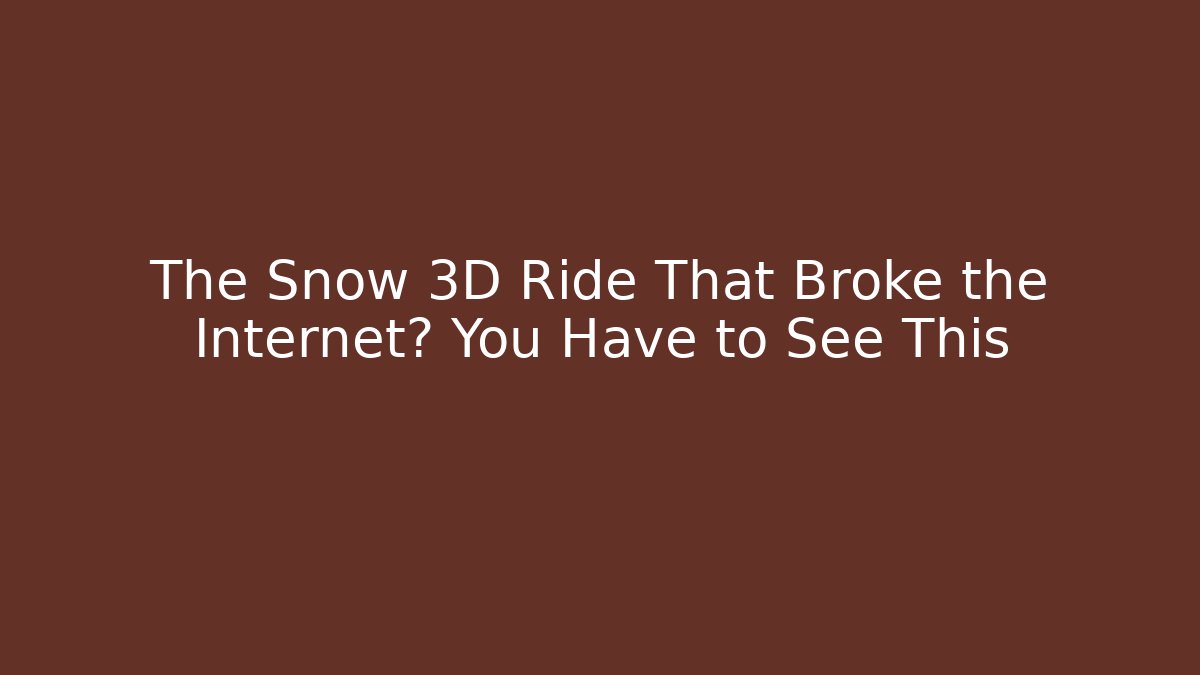The Snow 3D Ride That Broke the Internet? You Have to See This