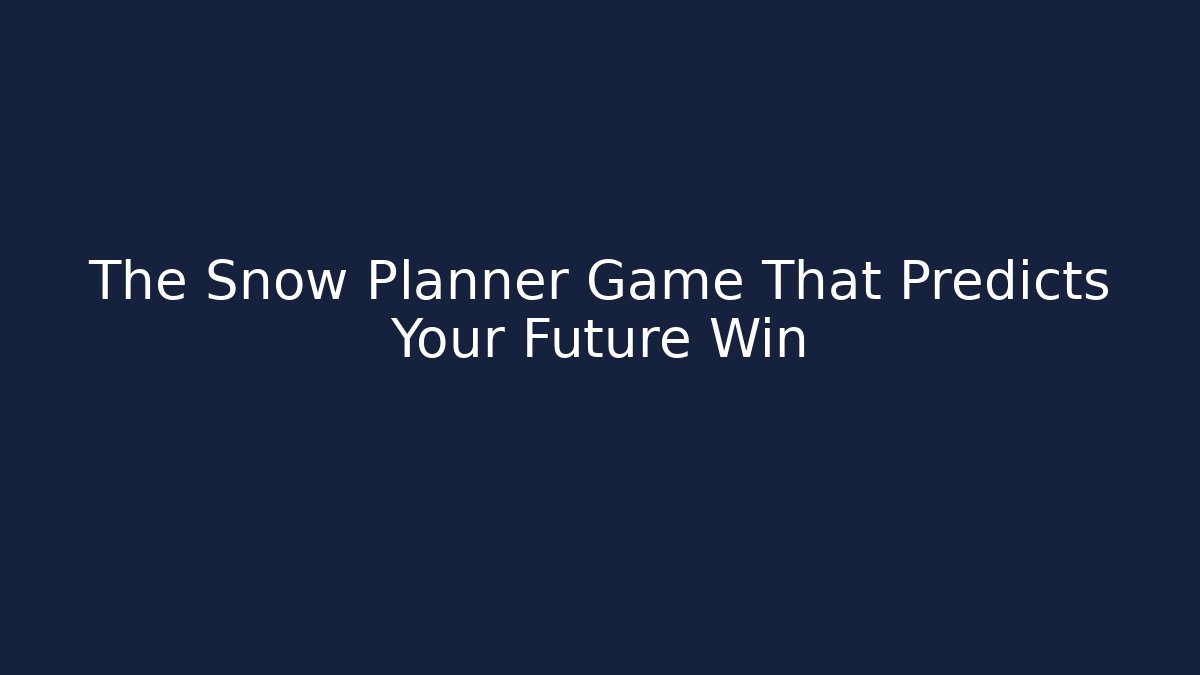 The Snow Planner Game That Predicts Your Future Win - Create More Assets