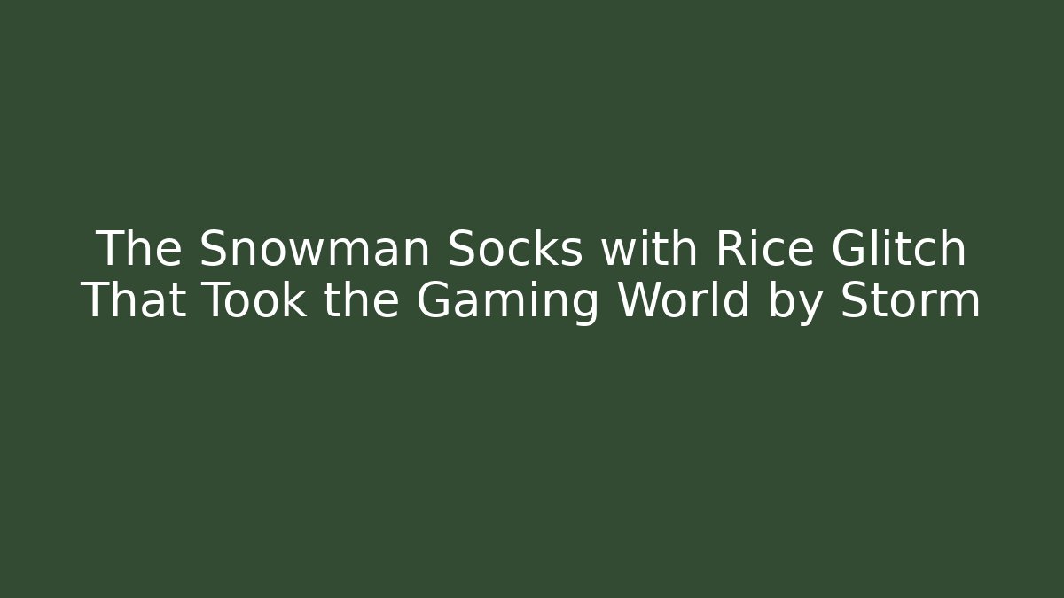 The Snowman Socks with Rice Glitch That Took the Gaming World by Storm