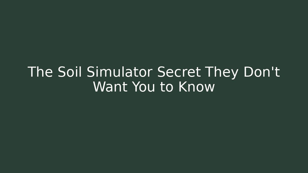 The Soil Simulator Secret They Don't Want You to Know