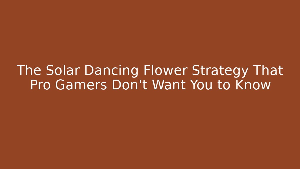 The Solar Dancing Flower Strategy That Pro Gamers Don’t Want You to Know