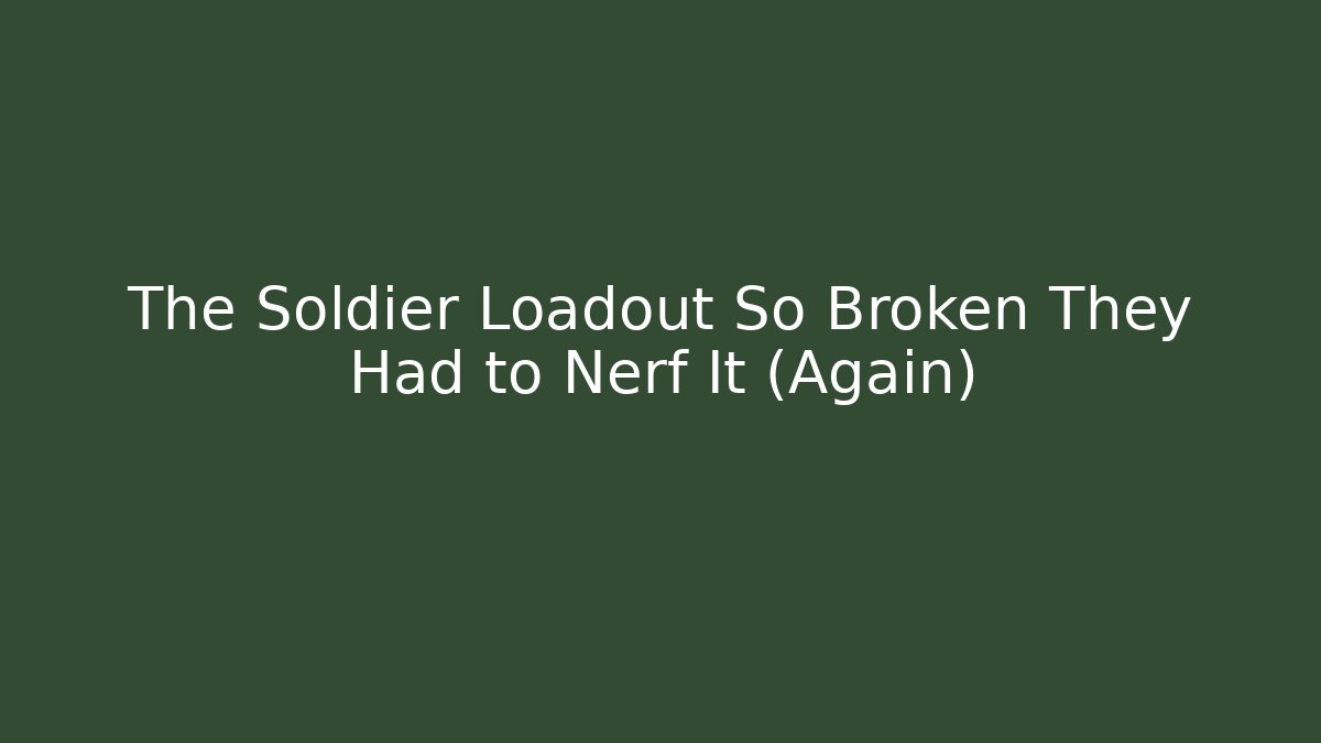 The Soldier Loadout So Broken They Had to Nerf It (Again)